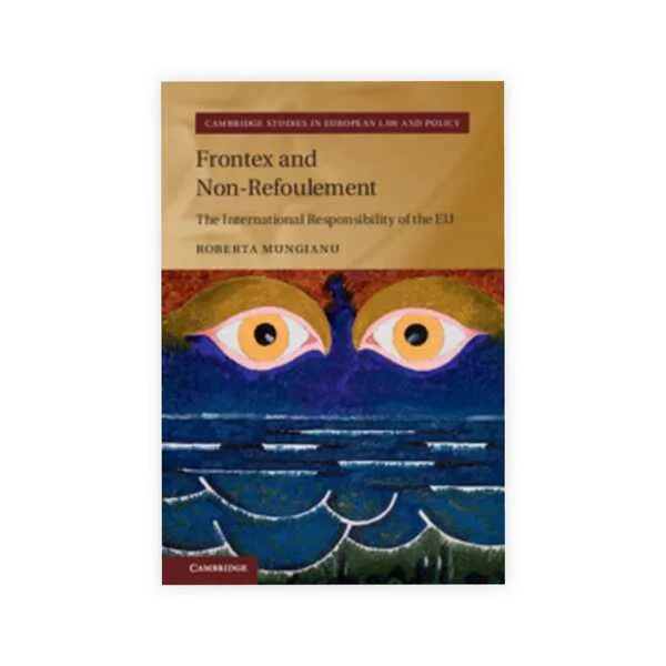 Roberta Mungianu's Frontex and Non-Refoulement The International Responsibility of the EU