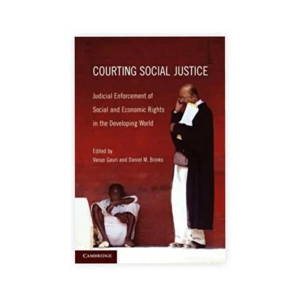 Varun Gauri & Daniel M. Brinks's Courting Social Justice Judicial Enforcement of Social and Economic Rights in the Developing World