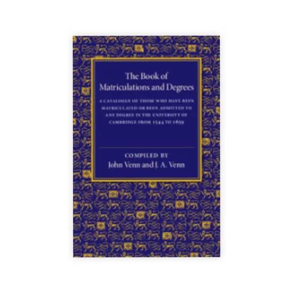 John Venn & J. A. Venn's The Book of Matriculations and Degrees A Catalogue of Those Who Have Been Matriculated or Been Admitted to Any Degree in the University of Cambridge from 1544 to 1659