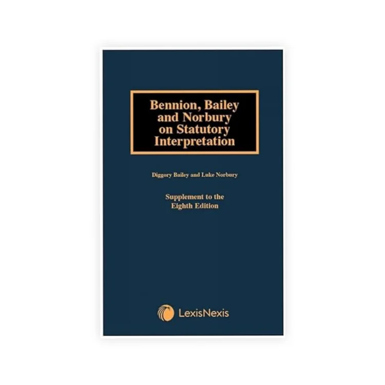 Diggory Bailey & Luke Norbury's Bennion, Bailey and Norbury on Statutory Interpretation